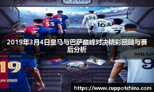 2019年3月4日皇马与巴萨巅峰对决精彩回顾与赛后分析