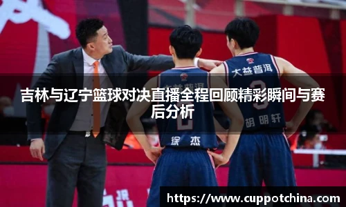 吉林与辽宁篮球对决直播全程回顾精彩瞬间与赛后分析