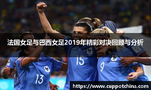 法国女足与巴西女足2019年精彩对决回顾与分析