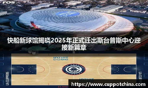 快船新球馆揭晓2025年正式迁出斯台普斯中心迎接新篇章